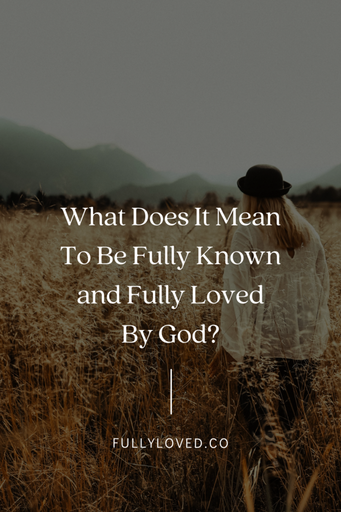 What does it mean to be fully known and fully loved by God